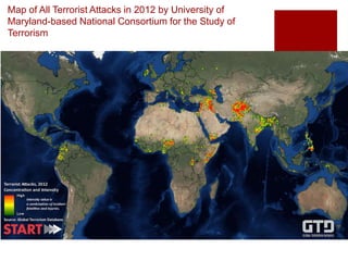 Map of All Terrorist Attacks in 2012 by University of
Maryland-based National Consortium for the Study of
Terrorism
 