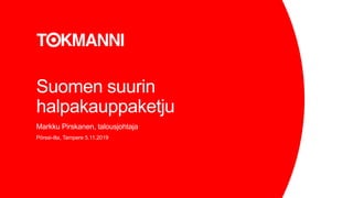 Suomen suurin
halpakauppaketju
Markku Pirskanen, talousjohtaja
Pörssi-ilta, Tampere 5.11.2019
 