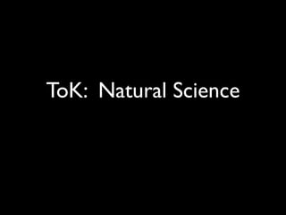 ToK: Natural Science
 