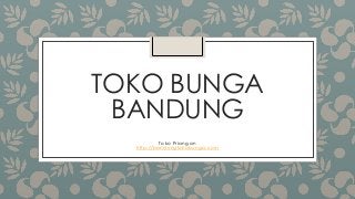 TOKO BUNGA
BANDUNG
Toko Priangan
http://bandungtokobunga.com
 