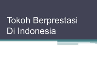 Tokoh Berprestasi
Di Indonesia
 