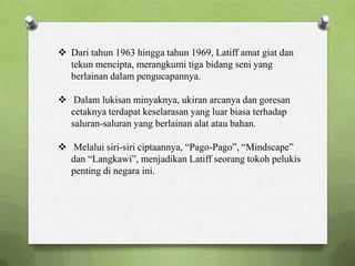 Beliaujugaturutmengikutikursusbidangsenihalus di Paris, Perancisdan New York, Amerika Syarikat danbanyakmengembarakeEropahdansekitar Asia Tenggara.ANUGERAHBeliauterlibatdalamaktivitipameransenilukisdankesusasteraan (puisi) hinggadikenalisebagai ‘ARTIS DUA DUNIA SENI’