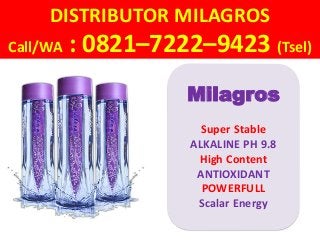 DISTRIBUTOR MILAGROS
Call/WA : 0821–7222–9423 (Tsel)
Milagros
Super Stable
ALKALINE PH 9.8
High Content
ANTIOXIDANT
POWERFULL
Scalar Energy
 