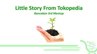 Little Story From TokopediaBancakan 3rd Meetup 