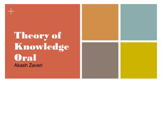 +
Theory of
Knowledge
Oral
Akash Zaveri
 