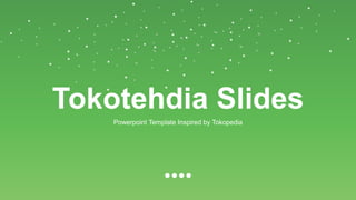 Tokotehdia Slides
Powerpoint Template Inspired by Tokopedia
 