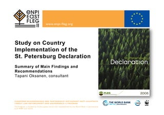 Study on Country
Implementation of the
St. Petersburg Declaration
Summary of Main Findings and
Recommendations
Tapani Oksanen, consultant
 
