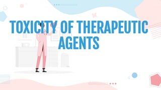 TOXICITY OF THERAPEUTIC
AGENTS
 