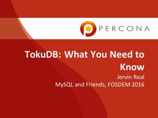 TokuDB:	What	You	Need	to	
Know
Jervin Real
MySQL	and	Friends,	FOSDEM	2016
 