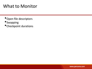 What	to	Monitor
•Open	file	descriptors
•Swapping
•Checkpoint	durations
 