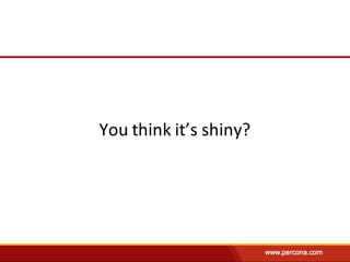 You	think	it’s	shiny?
 