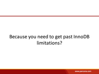 Because	you	need	to	get	past	InnoDB
limitations?
 