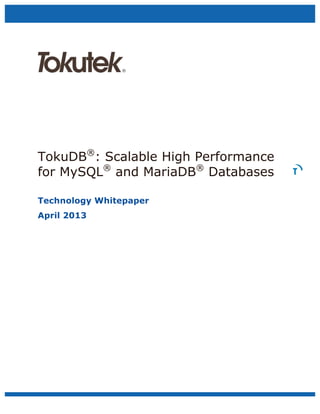 TokuDB®
: Scalable High Performance
for MySQL®
and MariaDB®
Databases
Technology Whitepaper
April 2013
 