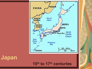 Japan
15th
to 17th
centuries
 