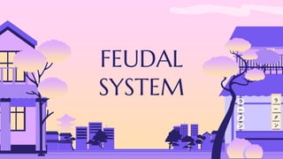 FEUDAL
SYSTEM
 