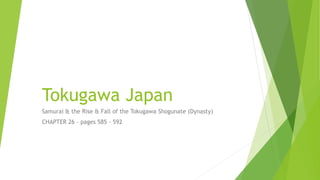Tokugawa Japan
Samurai & the Rise & Fall of the Tokugawa Shogunate (Dynasty)
CHAPTER 26 – pages 585 - 592
 