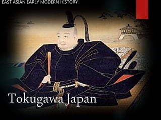 TokugawaJapan
EAST ASIAN EARLY MODERN HISTORY
 