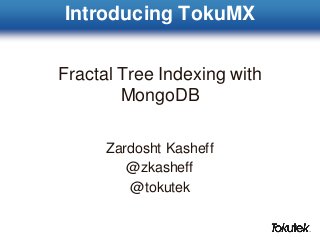 Introducing TokuMX
Fractal Tree Indexing with
MongoDB
Zardosht Kasheff
@zkasheff
@tokutek
 