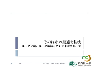 そのほかの最適化技法
ループ分割、ループ消滅とスレッド並列化、等
2021年度 計算科学技術特論A
31
 