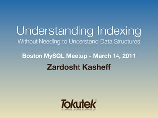 Understanding Indexing
Without Needing to Understand Data Structures

 Boston MySQL Meetup - March 14, 2011

          Zardosht Kasheff
 