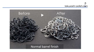 Normal barrel finish
Before After
 