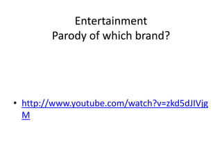 Entertainment
Parody of which brand?
• http://www.youtube.com/watch?v=zkd5dJIVjg
M
 