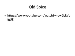 Old Spice
• https://www.youtube.com/watch?v=owGykVb
fgUE
 