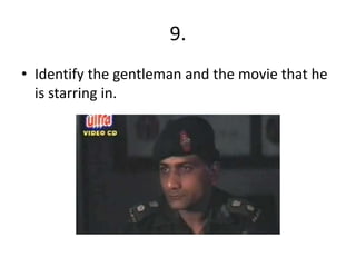 9.
• Identify the gentleman and the movie that he
is starring in.
 