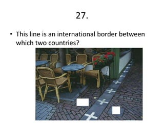 27.
• This line is an international border between
which two countries?
 