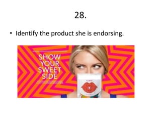 28.
• Identify the product she is endorsing.
 