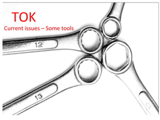 TOK Current issues – Some tools  