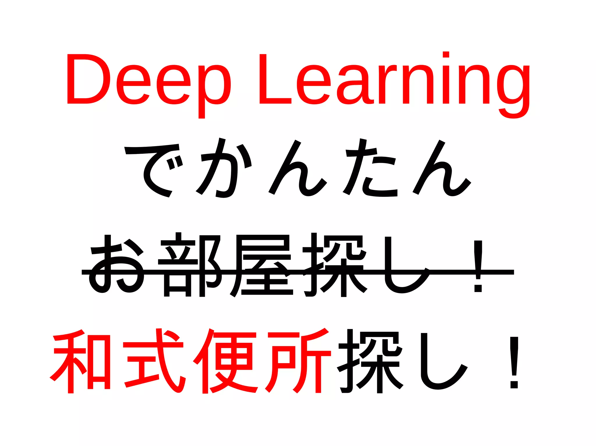 Deep Learning
でかんたん
お部屋探し！
和式便所探し！
 