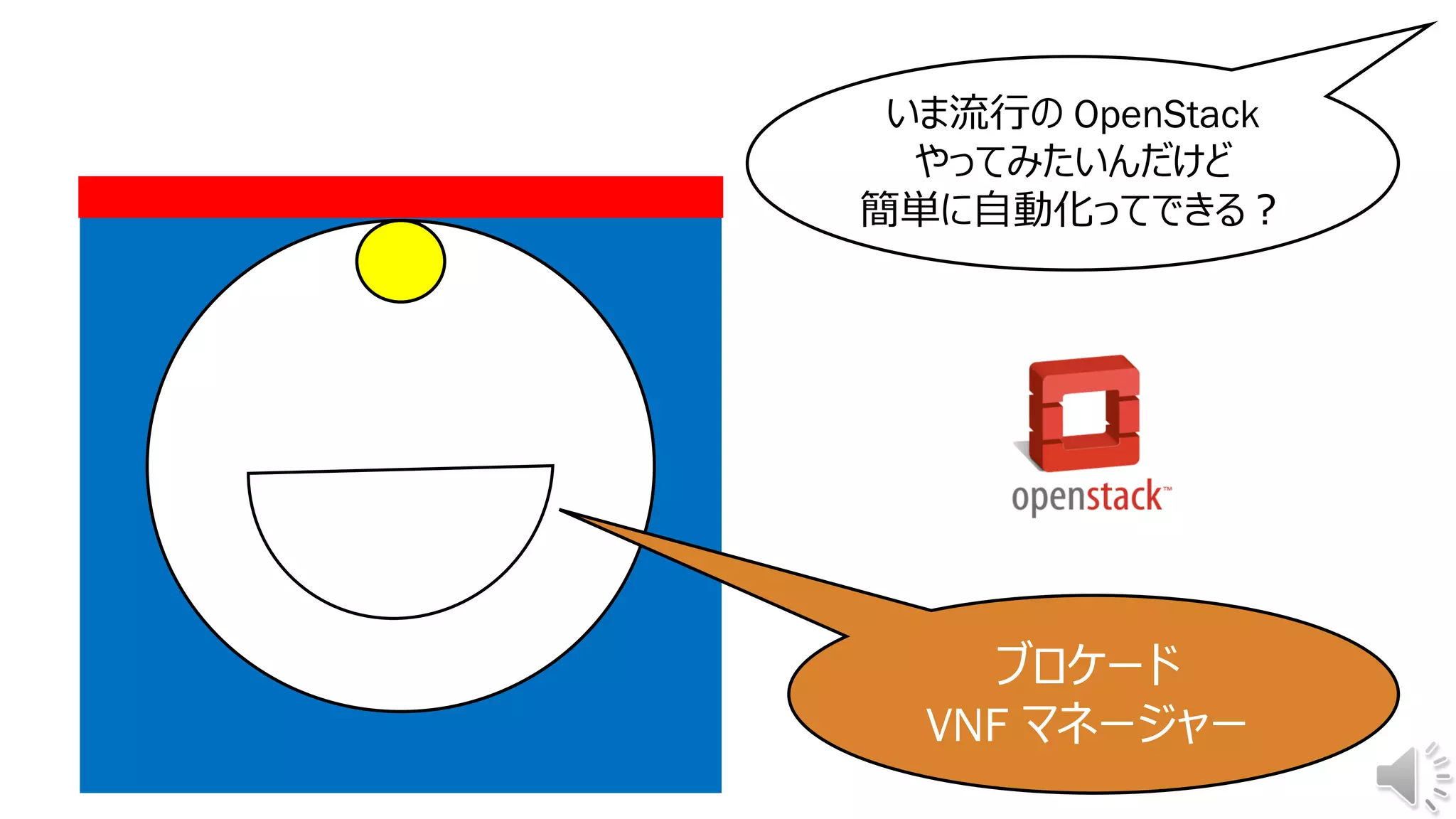 いま流行の OpenStack
やってみたいんだけど
簡単に自動化ってできる？
ブロケード
VNF マネージャー
 
