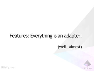 Features: Everything is an adapter.

                       (well, almost)
 