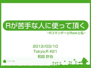Rが苦手な人に使って頂く
              ~RコマンダーとRookと私~



        2012/03/10
        Tokyo.R #21
          和田 計也
サイバー系
 