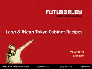 Lean & Mean Tokyo Cabinet Recipes Ilya Grigorik @igrigorik 