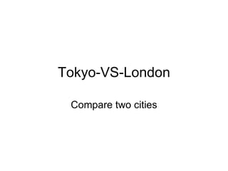 Tokyo-VS-London

 Compare two cities
 
