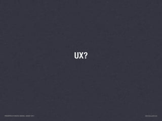 UX?




PRESENTED AT DIGITAL GARAGE, AUGUST 2011         INFO@LUXR.CO
 
