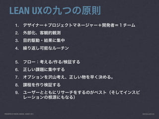 LEAN UX
              1.
              2.
              3.
              4.


              5.                           /   /
              6.
              7.
              8.
              9.



PRESENTED AT DIGITAL GARAGE, AUGUST 2011           INFO@LUXR.CO
 