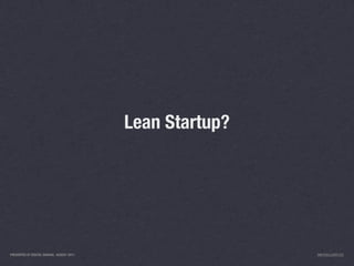 Lean Startup?




PRESENTED AT DIGITAL GARAGE, AUGUST 2011                   INFO@LUXR.CO
 