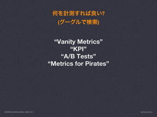 ?
                                              (             )


                                             “Vanity Metrics”
                                                  “KPI”
                                               “A/B Tests”
                                           “Metrics for Pirates”




PRESENTED AT DIGITAL GARAGE, AUGUST 2011                            INFO@LUXR.CO
 