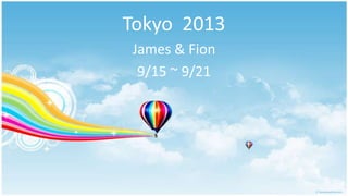 Tokyo 2013
James & Fion
9/15 ~ 9/21
 