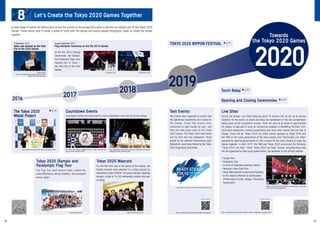 A wide range of events are taking place across the country to encourage the public to become an integral part of the Tokyo 2020
Games. These events help to foster a sense of unity with the Games and inspire people throughout Japan to create the Games
together.
Towards
the Tokyo 2020 GamesTOKYO 2020 NIPPON FESTIVAL
Test Events
Test Events were organised to ensure that
the operational capabilities are in place for
the Games. These Test Events were
conducted at past Games as well, and
they will take place prior to the Tokyo
2020 Games. The Tokyo 2020 Test Events
will be split into two categories: those
hosted by the national/international sport
federations, and those hosted by the Tokyo
2020 Organising Committee.
The Tokyo 2020
Medal Project
Tokyo 2020 Olympic and
Paralympic Flag Tour
Countdown Events
The Flag Tour went around Tokyo, visited the
areas affected by natrual disasters, and journeyed
across Japan.
Countdown events are being held to mark milestones in the lead up to the Games.
7 September 2013
Tokyo was elected as the Host
City of the 2020 Games.
August-September 2016
Flag Handover Ceremony at the Rio 2016 Games
©Getty images
Then IOC President Rogge reveals the city elected to
host the 2020 Olympic Games
The Olympic Flag The Paralympic Flag
At the Rio 2016 Closing
Ceremonies, the Olympic
and Paralympic flags were
handed over to Tokyo –
the Host City of the next
Games.
The Tokyo 2020 Mascots appeared at the 2 Years to Go until the
Olympic Games countdown event
Tokyo Skytree® was illuminated to mark the 1,000 Days to Go until the
Paralympic Games countdown event
Flag Tour(Ogasawara)
A press conference to launch the Tokyo 2020 Medal Project
Opening and Closing Ceremonies
Torch Relay
Live Sites
Tokyo 2020 Mascots
During the Games, Live Sites featuring giant TV screens will be set up at various
locations for the public to share and enjoy the excitement of the live competitions
taking place at the competition venues. There will also be all kinds of opportunities
for people to take part in such as commercial displays of Marketing Partners, first-
hand sport experience, cultural programmes and many other events that are free of
charge. There will be "Tokyo 2020 Live Sites" jointly operated by Tokyo 2020 and
the TMG or the local government of the host venues, and "Community Live Sites"
operated by regional governments to offer a place for the local citizens to enjoy the
Games together. In April 2019, the TMG and Tokyo 2020 announced the following
“Tokyo 2020 Live Sites”. Other “Tokyo 2020 Live Sites” venues, including those that
will be organised by other local governments, are available on the official website.
Yoyogi Park
Inokashira Park
In front of Takanawa Gateway Station
Ikebukuro West Gate Park
Tokyo Metropolitan Government Building
In the regions affected by earthquakes
(Prefectures of Iwate, Miyagi, Fukushima,
Kumamoto)"
For the first time ever in the history of the Games, the
Games mascots were selected in a voting process by
elementary school children. Including overseas Japanese
schools, a total of 16,769 elementary schools took part
in voting.
Visitors to the Live Sites were treated to powerful images on the large
screen and colourful stage eventsLogo design to be used for Test Events hosted by Tokyo 2020
Mascots unveiling ceremony
2016
2017
2018
2019
2020
For details, please see For details, please see
https://tokyo2020.org/en/games/sport/testevents/ https://tokyo2020.org/jp/get-involved/livesite/ (Japanese language only)
▶p.21
▶ p.22
▶p.23
▶p.22
8 Let’s Create the Tokyo 2020 Games Together
18 19
 