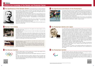 After intensive discussions, it was finally decided that a young athlete should be selected as the final
torchbearer at the Tokyo 1964 Games.
Yoshinori Sakai, a 19-year-old athlete who was born in the outskirts of Hiroshima on 6 August 1945 – the
day of the atomic bombing of that city – was selected as the final runner who would light the Olympic
Cauldron. At the time, Sakai was a member of the athletics club at Waseda University. He was unable to fulfil
his dream of being selected for the Japanese Olympic team, but was nevertheless able to make a major
impact at the Opening Ceremony.
Sir Ludwig Guttmann
©PHOTO KISHIMOTO
Lighting Ceremony of the Olympic Flame
History
Pierre de Coubertin is widely considered as the father of the modern Olympic Games. Among the
many famous sayings attributed to him, “The most important thing in the Olympic Games is not
winning but taking part” was not actually his own creation.
The Tug of War event at the London 1908 Olympics was the first of many that pitted the UK and
US teams against each other. During a sermon at London’s St Paul’s Cathedral attended by the
athletes, Bishop Ethelbert Talbot of Pennsylvania told the congregation, “The important thing in the
Olympic Games is less to win than to take part … the essential thing is not to have conquered but
to have fought well.”
De Coubertin was immediately struck by these words, and at a banquet laid on by the British
government, de Coubertin paraphrased the words of Bishop Talbot, adding, “… just as the most
important thing in life is not the triumph but the struggle.”
Since that time, these famous words have come to be associated with Pierre de Coubertin and his
expression of the Olympic ideals.
Baron Pierre de Coubertin
©PHOTO KISHIMOTO
The Olympic Flame did not become part of the tradition of the modern Olympics until the
Amsterdam Games in 1928.
At the Amsterdam Games, a fire was lit at the top of a tower in the stadium, and was kept alight
throughout the Games.
The Olympic Flame is ignited several months before the Opening Ceremony of the Olympic Games
at the temple of the Goddess Hera at the site of the ancient Olympics in Olympia, Greece. The
Flame travels briefly around Greece before being transported to the host country where it is carried
by runners until it reaches the main stadium for the Opening Ceremony. During the Opening
Ceremony of the Games, the final runners carry the Flame into the main stadium where the Olympic
Cauldron is lit and kept alight until the official closing of the Games.
The Paralympic Games present equal and fair opportunities for athletes with various impairments to
demonstrate their abilities and provide a platform to showcase world-class performances. The
Games do not focus on things that Paralympians cannot do, but rather highlight the innovation and
creativity of the athletes in working out ways to ‘make it possible’. The Paralympians amaze us with
their incredible performances, force people to reconsider the concept of impairment, and pave the
way for the realisation of a fully-inclusive society.
The International Paralympic Committee (IPC) believes that the power of the Paralympians
themselves constitutes the symbol of the Paralympic Games, and the core values at the heart of the
Paralympic Movement are determination, inspiration, courage and equality.
Dr. Ludwig Guttman was a neurologist at Stoke Mandeville Hospital in the UK. When treating
soldiers who had suffered spinal injuries in World War II, he often incorporated sporting activities to
aid recovery. On the day of the Opening Ceremony of the London 1948 Games, Dr. Guttman
arranged an archery competition at the hospital for 16 patients confined to wheelchairs. This
competition was to become the origin of the Paralympic Games. In 1960, the International Stoke
Mandeville Games were held in Rome, which was the host city for the 1960 Olympic Games, with
400 athletes from 23 countries taking part. After the founding of the International Paralympic
Committee (IPC) in 1989, the IPC designated this Games as the first ever Paralympic Games.
Then, in 1964 the International Games for the Physically Handicapped was held in two separate
parts immediately following the Tokyo Olympic Games. The first part was the 13th International
Stoke Mandeville Games with 378 athletes from 21 countries taking part, and was later designated
as the 2nd Paralympic Games. The second part was held in Japan for athletes with any kind of
physical impairment. A total of 481 athletes competed at these Games.
The use of the term “Paralympics” was first used at the Tokyo 1964 Games. As the Games were
initially aimed at wheelchair athletes, the term “Paralympic” derives from merging “para” from the
word “paraplegic” and “Olympics.”
Later, from the Toronto 1976 Games, not only wheelchair athletes but all athletes with an
impairment were able to compete in the Games, and today the term “Para” is associated with the
word “parallel”.
Among the Olympic Symbol is the five interlaced rings. These five rings represent the five
continents (Africa, the Americas, Asia, Europe and Oceania).
The rings symbolise people from around the world coming together through sport in the spirit of
peace.
The creator of the symbol, Baron Pierre de Coubertin, selected the colours of the Olympic rings
(blue, yellow, black, green and red) and proposed they be displayed on a white background. These
colours were selected because at least one of them was to be found on the national flag of every
country in the world at that time.
The original Paralympic symbol was created after the founding of the International Paralympic
Committee in 1989, and was used from the Lillehammer 1994 Games.
The current symbol that is in use today was first used at the Athens 2004 Games. This symbol is
known as the three agitos (from the Latin meaning “I move”), and emphasises the role of the
Paralympic Movement in bringing athletes together from all corners of the world to compete. The
three colours of the agitos (blue, red and green) were chosen as they are the most commonly used
colours on the world’s national flags.
The final runner at the Tokyo 1964 Games
©PHOTO KISHIMOTO
Enhance your knowledge of the Olympic and Paralympic Games
The Significance of the Olympic Games The most important thing is not winning but taking part
Olympic Torch Relay
The Olympic Symbol
The Significance and Values of the Paralympics
The Paralympic Games and Japan
The Paralympic Symbol
* Some quotes are taken from the Olympic and Paralympic Study Book Junior High School and Senior High School editions
(published by the Tokyo Metropolitan Government Board of Education)
26 27
 