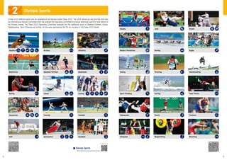 A total of 33 different sports will be contested at the Olympic Games Tokyo 2020. The 2020 Games are also the first time that
the International Olympic Committee (IOC) has enabled the Organising Committee to propose additional sports for that edition of
the Olympic Games. The Tokyo 2020 Organising Committee proposed the five additional sports of Baseball/Softball, Karate,
Skateboarding, Sport Climbing and Surfing. All five were approved by the IOC for inclusion in the Tokyo 2020 Games.
Archery Rowing
Baseball/Softball Shooting
Canoe Surfing
Fencing Tennis
Gymnastics Weightlifting
Judo
Athletics Rugby
Basketball Skateboarding
Cycling Table Tennis
Football Triathlon
Handball Wrestling
Karate
Aquatics Modern Pentathlon
Badminton Sailing
Boxing Sport Climbing
Equestrian Taekwondo
Golf Volleyball
Hockey
For details, please see
https://tokyo2020.org/en/games/sport/olympic/
■ Olympic Sports
2 Olympic Sports
4 5
 
