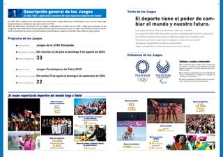Emblema a cuadros armonizados
	Los emblemas de los Juegos están compuestos
por diseños a cuadros en el tradicional color añil
japonés y expresan la refinada elegancia que ejem-
plifica a Japón.
	Los diseños, compuestos por tres variedades de
figuras rectangulares, incorporan el mensaje de
“Unidad en la diversidad”.
	Tanto los emblemas olímpicos como los paralím-
picos constan de 45 figuras rectangulares.
Programa de los Juegos
El deporte tiene el poder de cam-
biar el mundo y nuestro futuro.
Los Juegos de Tokio 1964 transformaron Japón por completo.
Los Juegos de Tokio 2020, que serán los más innovadores de la historia, propiciarán
una reforma positiva en el mundo al edificarse sobre tres conceptos clave:
“Esforzarse por dar lo mejor de sí (conseguir lo mejor de uno mismo)”
“Aceptarse mutuamente (Unidad en la diversidad)”
“Dejar un legado para el futuro (comunicarse con el futuro)”
Visión de los Juegos
Emblemas de los Juegos
¡El mayor espectáculo deportivo del mundo llega a Tokio!
Número de países y
regiones participantes
Olimpíada
204
Paralimpíada
164
Número de entradas
vendidas
Olimpíada
8,8 millones
Paralimpíada
2,5 millones
Número de espectadores que visitan
la ciudad anfitriona
(a excepción de los residentes)
20 millones
Número de televidentes
4.800 millones
Número de voluntarios
70.000(Voluntarios de los Juegos)
8.000(Voluntarios de la ciudad)
Número de medallas
Olimpíada
962
Paralimpíada
1.522
Venta de entradas
Olimpíada
£659 millones
Número de comidas a suministrar durante
los Juegos Olímpicos
14 millones
* Los Juegos de Londres 2012 en cifras (en números redondos)
Número de deportistas
Olimpíada
10.500
Paralimpíada
4.237
1 Descripción general de los Juegos
¡En 2020, Tokio y Japón serán el escenario del mayor espectáculo deportivo del mundo!
En 2020, Tokio y Japón serán nuevamente las sedes de los Juegos Olímpicos y Paralímpicos, poco más de medio siglo
después de que se celebraran aquí esos eventos en 1964.
Miles de deportistas, funcionarios de los Juegos y espectadores se darán cita en Tokio y Japón para participar en los
Juegos de Tokio 2020. Estos eventos generarán todo tipo de emociones no solo en Japón sino también en todo el mundo.
Serán el escenario de nuevos récords olímpicos y paralímpicos y dejarán recuerdos imborrables en toda la gente.
● Nombre oficial	 Juegos de la XXXII Olimpíada
● Nombre oficial	 Juegos Paralímpicos de Tokio 2020
● Período de los Juegos	 Del viernes 24 de julio al domingo 9 de agosto de 2020
● Período de los Juegos	 Delmartes25deagostoaldomingo6deseptiembrede2020
● Número de deportes	 33
● Número de deportes	 22
2 3
 