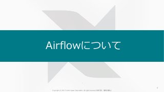 Airflowについて
Copyright (C) 2017 Yahoo Japan Corporation. All rights reserved. 無断引用・無断転載禁止
4
 
