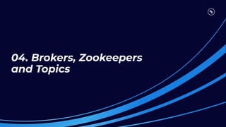 04. Brokers, Zookeepers
and Topics
 