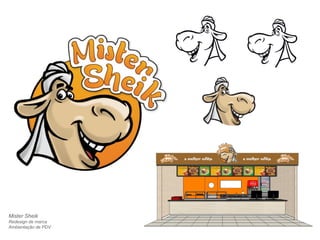 Mister Sheik 
Redesign de marca 
Ambientação de PDV 
 