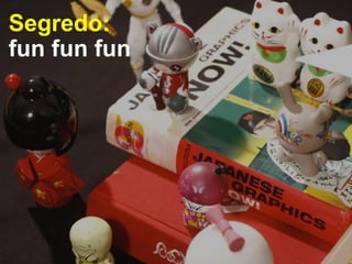 Segredo: 
fun fun fun 
 